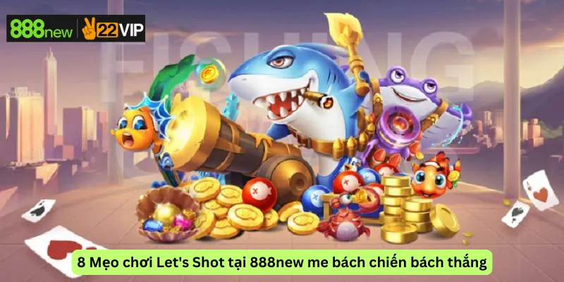 8 Mẹo chơi Let's Shot tại 888new me bách chiến bách thắng