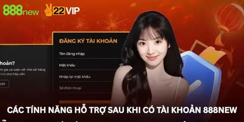 Các Tính Năng Hỗ Trợ Sau Khi Có Tài Khoản 888New