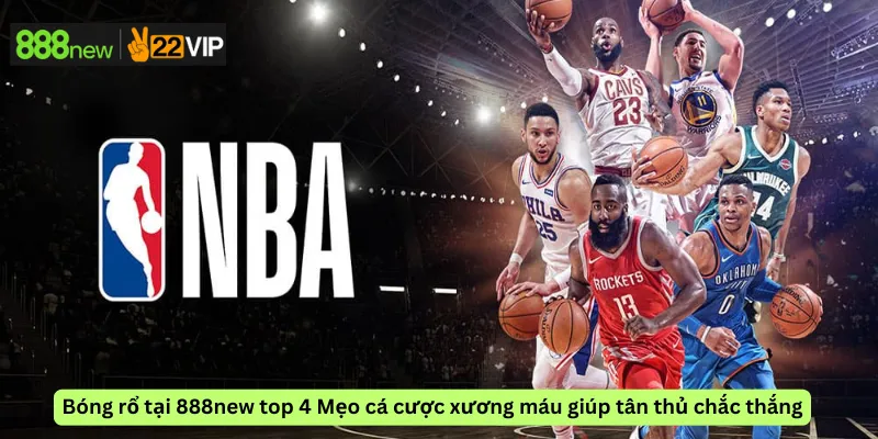 Bóng rổ tại 888new top 4 Mẹo cá cược xương máu giúp tân thủ chắc thắng