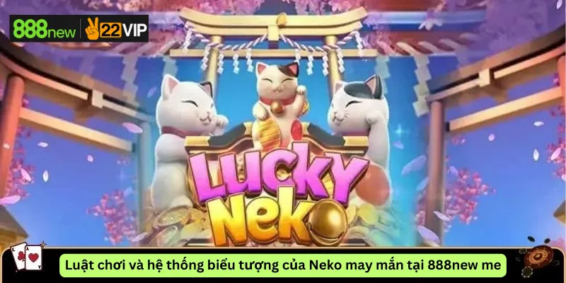 Luật chơi và hệ thống biểu tượng của Neko may mắn tại 888new me