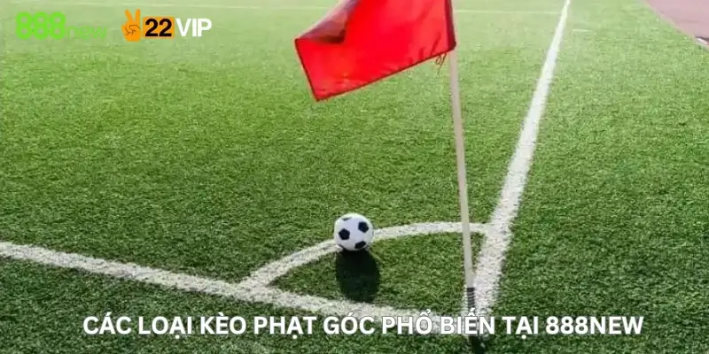 Các Loại Kèo Phạt Góc Phổ Biến Tại 888New