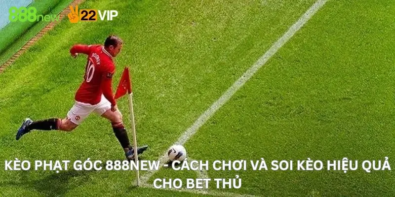 Kèo Phạt Góc 888New - Cách Chơi Và Soi Kèo Hiệu Quả Cho Bet Thủ