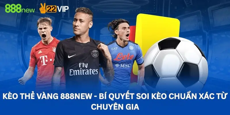 Kèo thẻ vàng 888New - Bí quyết soi kèo chuẩn xác từ chuyên gia