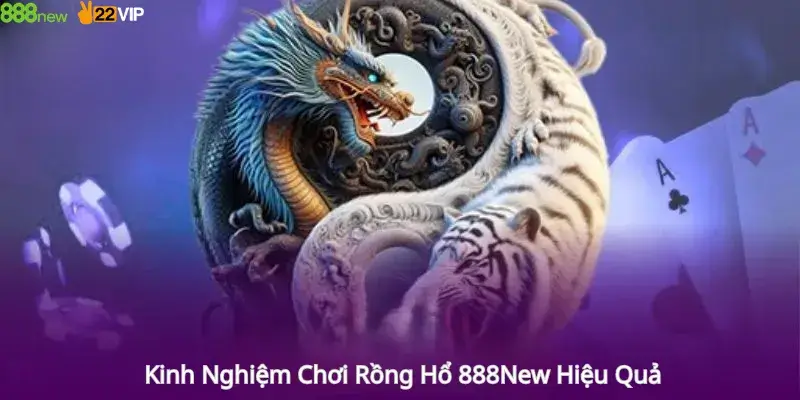 Kinh Nghiệm Chơi Rồng Hổ 888New Hiệu Quả