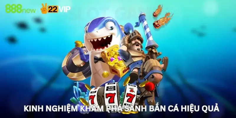Kinh Nghiệm Khám Phá Sảnh Bắn Cá Hiệu Quả