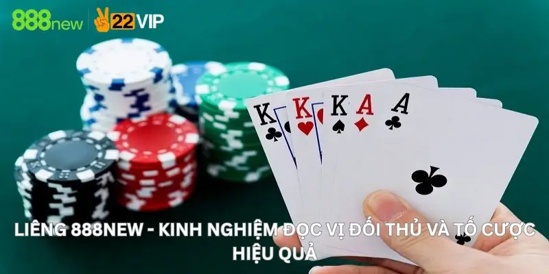 Liêng 888New - Kinh Nghiệm Đọc Vị Đối Thủ Và Tố Cược Hiệu Quả