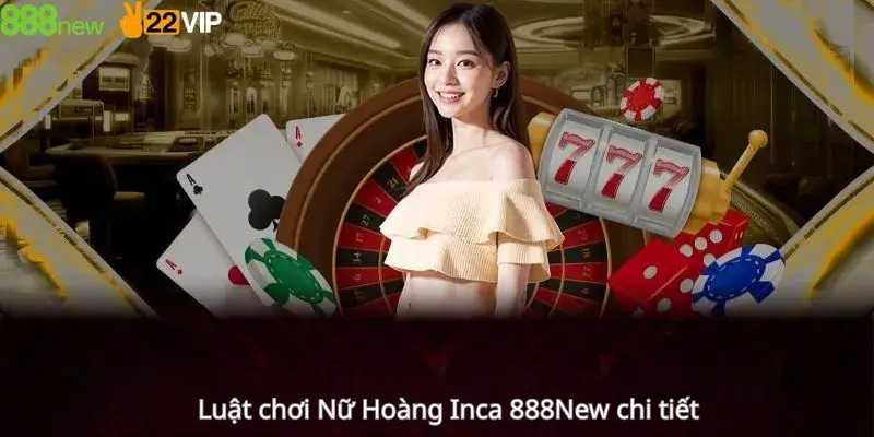 Luật chơi Nữ Hoàng Inca 888New chi tiết