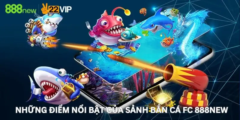 Những Điểm Nổi Bật Của Sảnh Bắn cá FC 888New