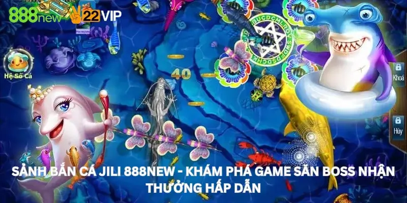 Sảnh Bắn Cá Jili 888New - Khám Phá Game Săn Boss Nhận Thưởng Hấp Dẫn