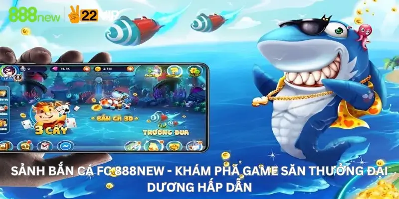 Sảnh Bắn cá FC 888New - Khám Phá Game Săn Thưởng Đại Dương Hấp Dẫn